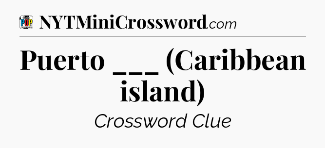 Puerto ___ (Caribbean island) Crossword Clue
