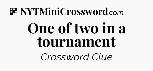 Solution: One of two in a tournament - NYT Crossword