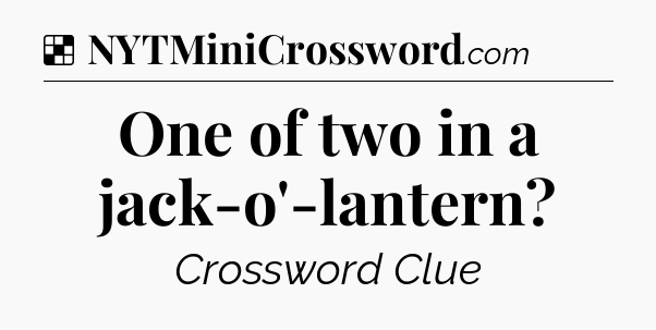Solution: One of two in a jack-o'-lantern - NYT Crossword