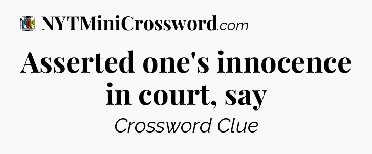 Asserted one's innocence in court, say Crossword Clue