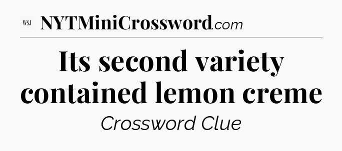 Its second variety contained lemon creme - WSJ Crossword