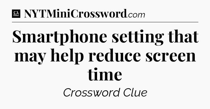 Smartphone setting that may help reduce screen time - LA Times Crossword