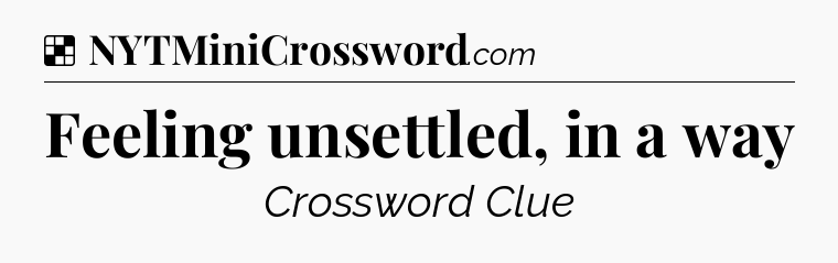Solution: Feeling unsettled, in a way - NYT Crossword