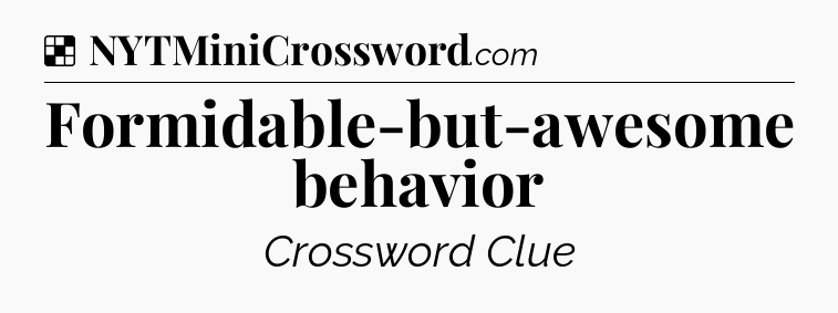 Solution: Formidable-but-awesome behavior - NYT Crossword