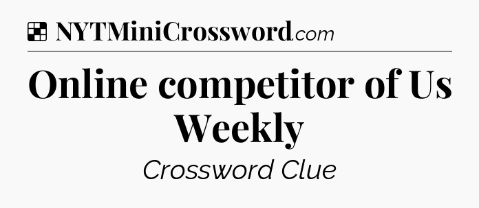 Solution: Online competitor of Us Weekly - NYT Crossword