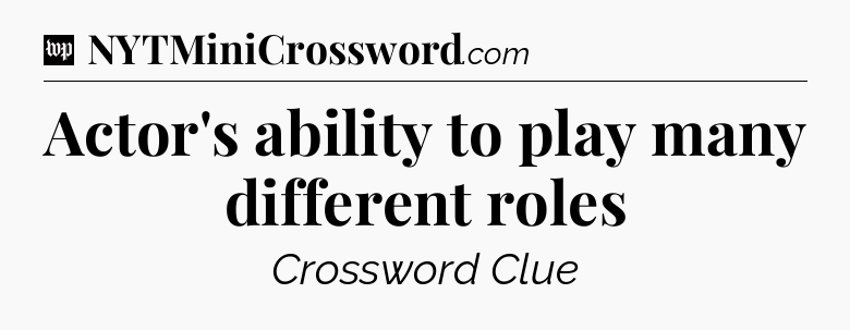 Actor's ability to play many different roles Crossword Clue