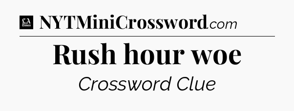 Rush hour woe - LA Times Crossword