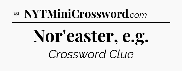 Nor'easter, e.g - WSJ Crossword