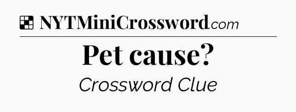 Solution: Pet cause - NYT Crossword