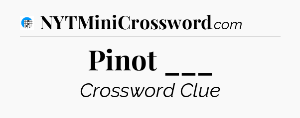 Pinot ___ Crossword Clue