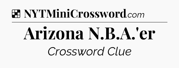 Solution: Arizona N.B.A.'er - NYT Crossword