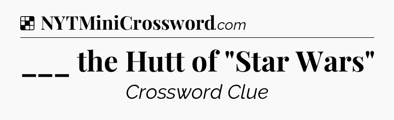 Solution: ___ the Hutt of 