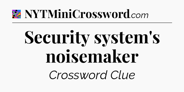 Security system's noisemaker Crossword Clue