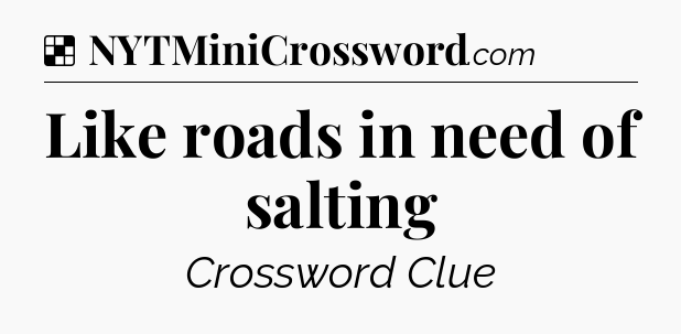 Solution: Like roads in need of salting - NYT Crossword