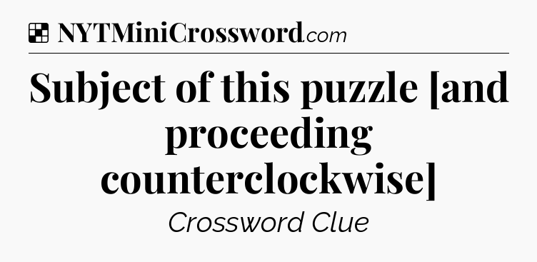 Solution: Subject of this puzzle [and proceeding counterclockwise] - NYT Crossword