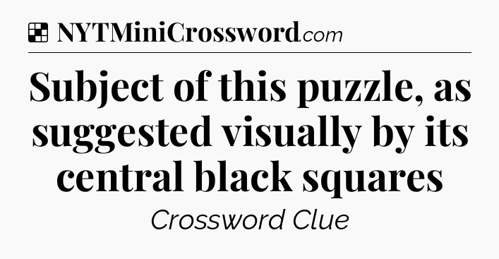 Solution: Subject of this puzzle, as suggested visually by its central black squares - NYT Crossword