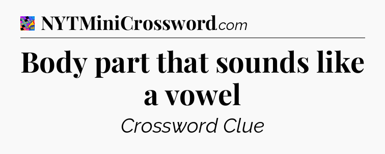 Body part that sounds like a vowel Crossword Clue
