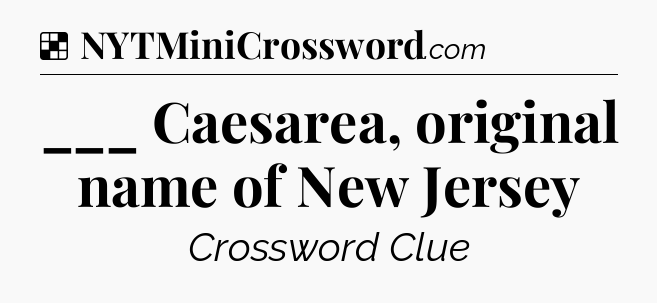 Solution: ___ Caesarea, original name of New Jersey - NYT Crossword