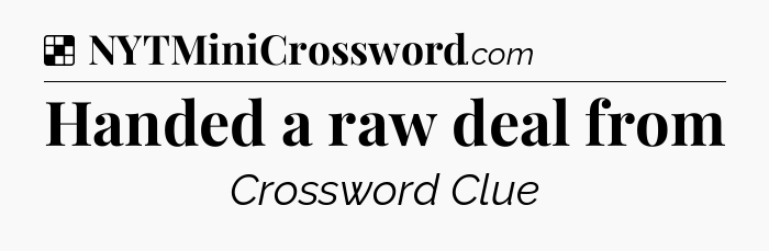 Solution: Handed a raw deal from - NYT Crossword