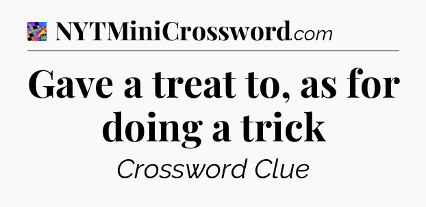 Gave a treat to, as for doing a trick Crossword Clue