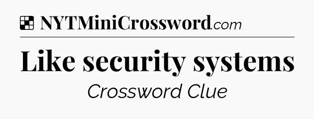 Solution: Like security systems - NYT Crossword