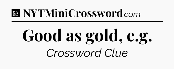 Good as gold, e.g - LA Times Crossword