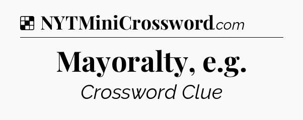 Solution: Mayoralty, e.g - NYT Crossword