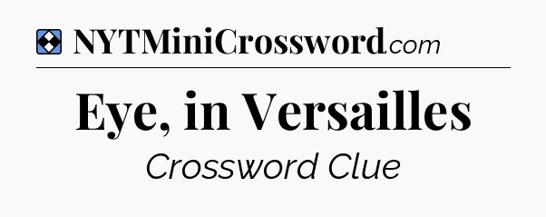 Solution: Eye, in Versailles - NYT Mini Crossword