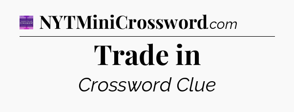Trade in - Thomas Joseph Crossword
