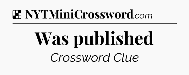 Solution: Was published - NYT Crossword