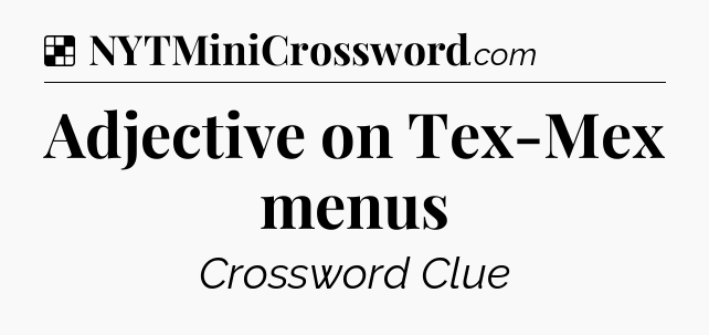 Solution: Adjective on Tex-Mex menus - NYT Crossword