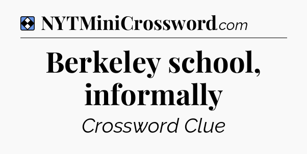 Solution: Berkeley school, informally - NYT Mini Crossword