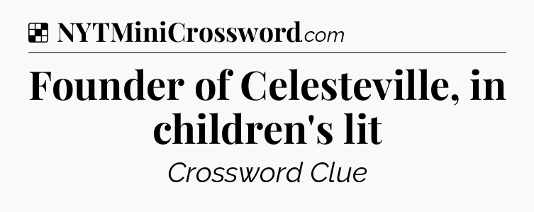 Solution: Founder of Celesteville, in children's lit - NYT Crossword