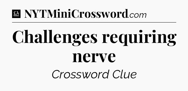 Challenges requiring nerve - LA Times Crossword