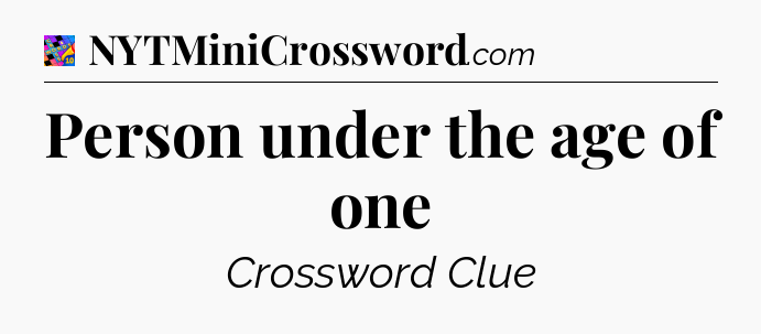 Person under the age of one Crossword Clue