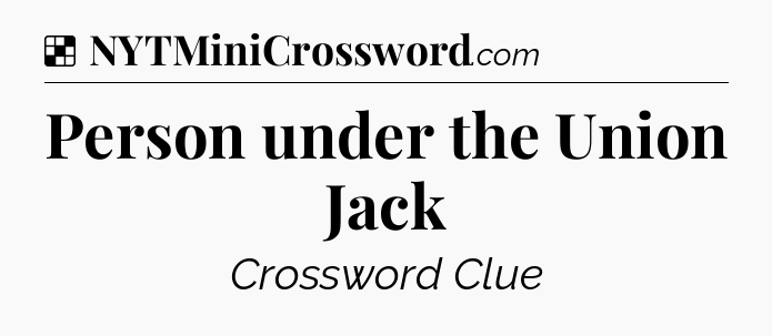 Solution: Person under the Union Jack - NYT Crossword