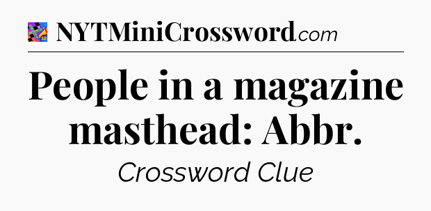 People in a magazine masthead: Abbr Crossword Clue
