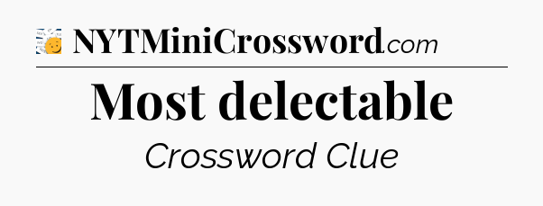 Most delectable - 7 Little Words