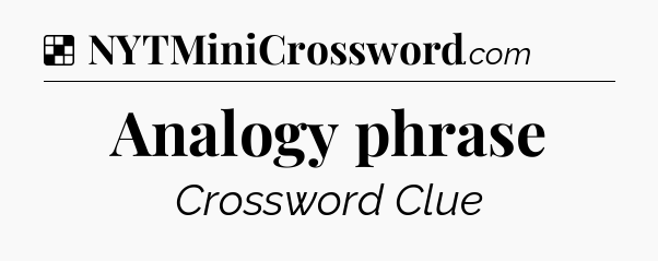 Solution: Analogy phrase - NYT Crossword