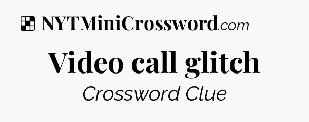 Solution: Video call glitch - NYT Crossword