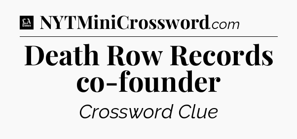 Death Row Records co-founder - LA Times Crossword