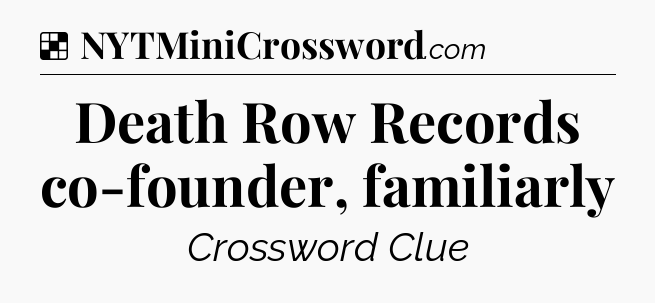 Solution: Death Row Records co-founder, familiarly - NYT Crossword