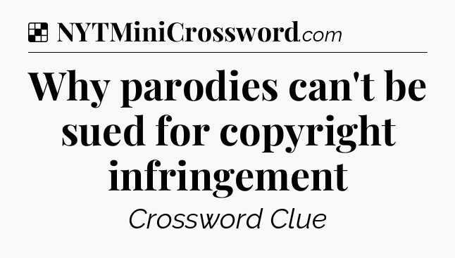 Solution: Why parodies can't be sued for copyright infringement - NYT Crossword
