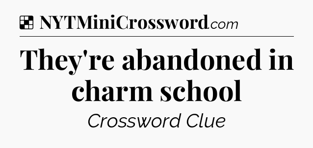 Solution: They're abandoned in charm school - NYT Crossword