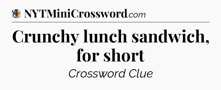 Crunchy lunch sandwich, for short Crossword Clue