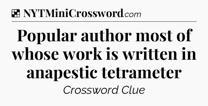Solution: Popular author most of whose work is written in anapestic tetrameter - NYT Crossword