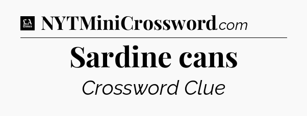 Sardine cans - LA Times Crossword