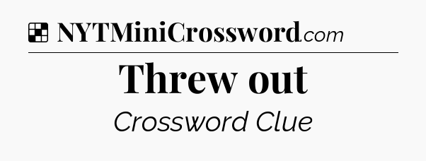 Solution: Threw out - NYT Crossword