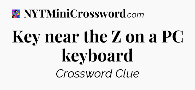 Key near the Z on a PC keyboard Crossword Clue