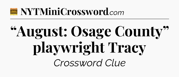 “August: Osage County” playwright Tracy - Eugene Sheffer Crossword